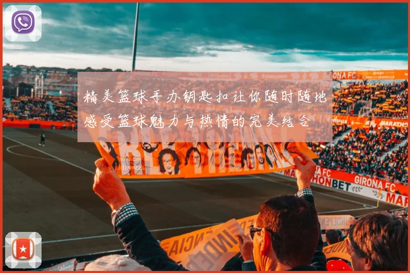 精美篮球手办钥匙扣让你随时随地感受篮球魅力与热情的完美结合