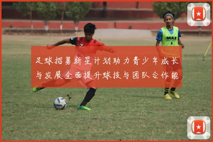 足球招募新星计划助力青少年成长与发展全面提升球技与团队合作能力