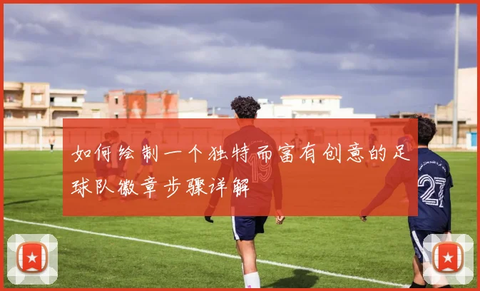 如何绘制一个独特而富有创意的足球队徽章步骤详解